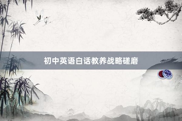 初中英语白话教养战略磋磨